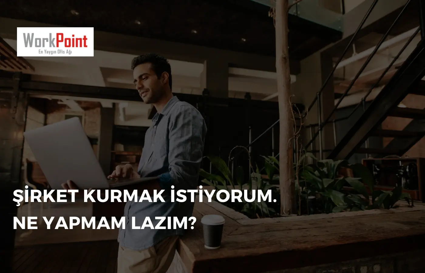 Şirket Kurmak İstiyorum. Ne Yapmam Lazım?