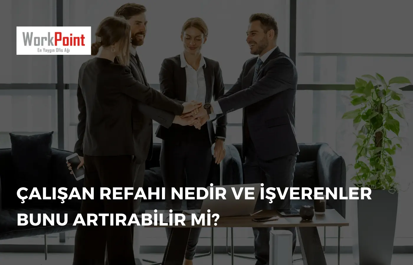 Çalışan Refahı Nedir ve İşverenler Bunu Artırabilir mi?